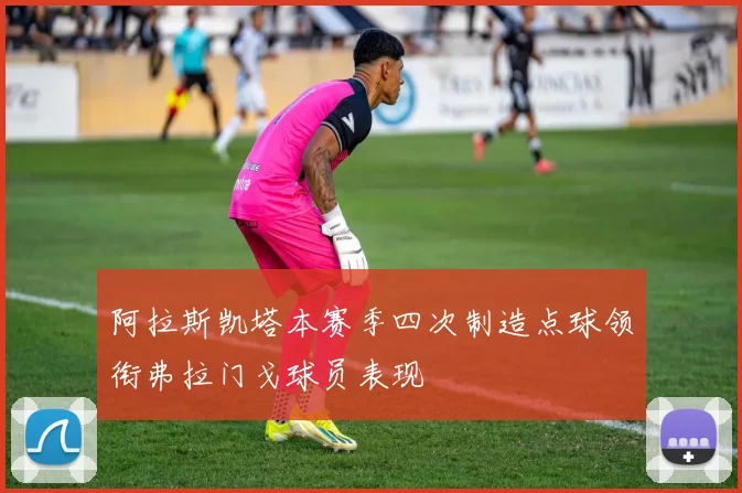 阿拉斯凯塔本赛季四次制造点球领衔弗拉门戈球员表现