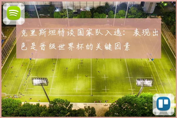 克里斯坦特谈国家队入选：表现出色是晋级世界杯的关键因素