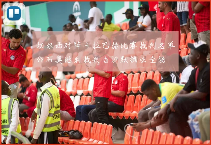 切尔西对阵卡拉巴赫比赛裁判名单公布奥地利裁判吉沙默执法全场