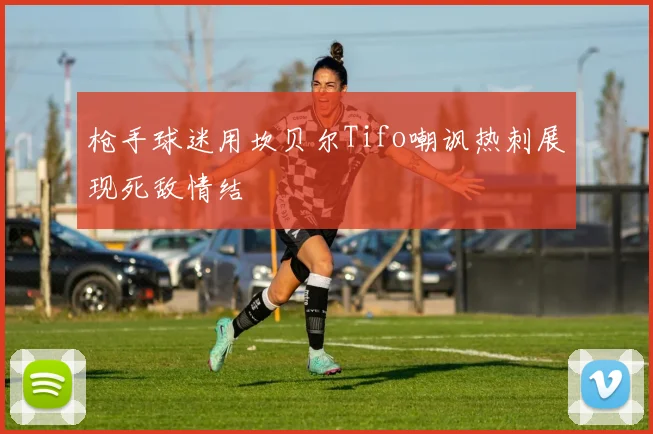 枪手球迷用坎贝尔Tifo嘲讽热刺展现死敌情结