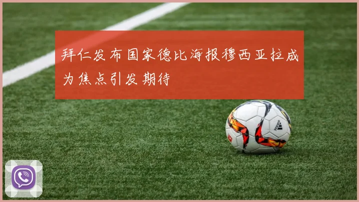 拜仁发布国家德比海报穆西亚拉成为焦点引发期待